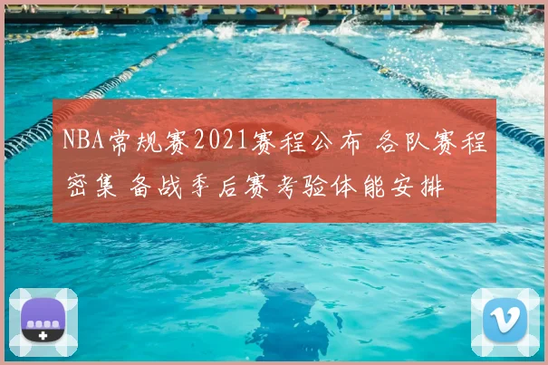 NBA常规赛2021赛程公布 各队赛程密集 备战季后赛考验体能安排